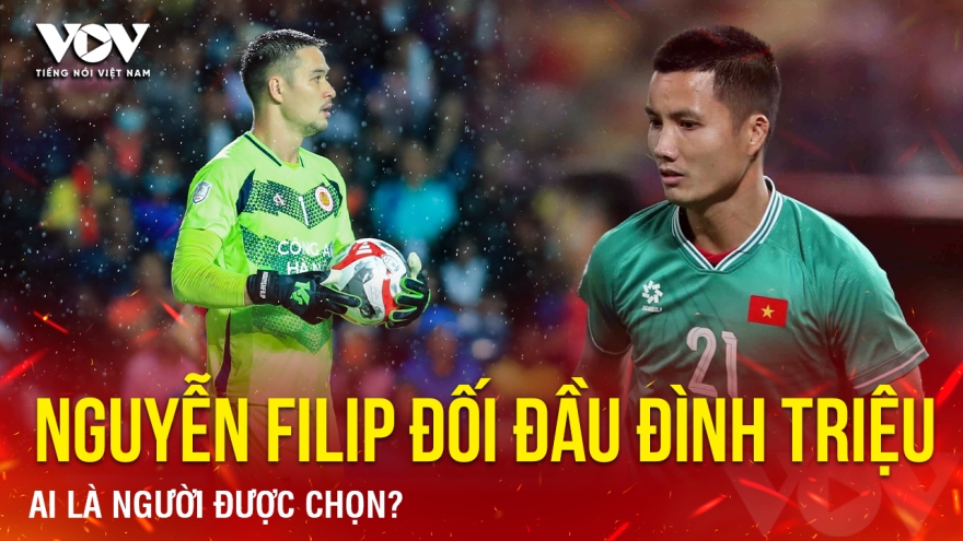 Tin bóng đá 25-5: Nguyễn Filip đối đầu Đình Triệu, ai là người được chọn?